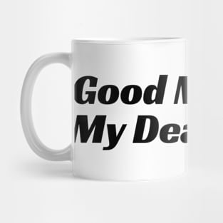 Good Morning My Dear Mug